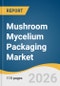 Mushroom Mycelium Packaging Market Size, Share & Trends Analysis Report 2026-2033 - Product Thumbnail Image