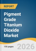 Pigment Grade Titanium Dioxide Market Size, Share & Trends Analysis Report 2026-2033- Product Image