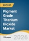 Pigment Grade Titanium Dioxide Market Size, Share & Trends Analysis Report 2026-2033 - Product Thumbnail Image
