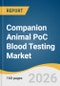 Companion Animal PoC Blood Testing Market Size, Share & Trends Analysis Report 2026-2033 - Product Thumbnail Image