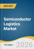 Semiconductor Logistics Market Size, Share & Trends Analysis By 2026-2033- Product Image