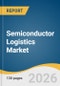 Semiconductor Logistics Market Size, Share & Trends Analysis By 2026-2033 - Product Thumbnail Image