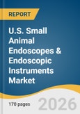 U.S. Small Animal Endoscopes & Endoscopic Instruments Market Size, Share & Trends Analysis Report 2026-2033- Product Image