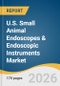 U.S. Small Animal Endoscopes & Endoscopic Instruments Market Size, Share & Trends Analysis Report 2026-2033 - Product Thumbnail Image