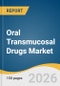 Oral Transmucosal Drugs Market Size, Share & Trends Analysis Report 2026-2033 - Product Thumbnail Image