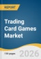 Trading Card Games Market Size, Share & Trends Analysis Report 2026-2033 - Product Thumbnail Image