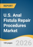 U.S. Anal Fistula Repair Procedures Market Size, Share & Trends Analysis Report 2026-2033- Product Image
