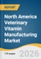 North America Veterinary Vitamin Manufacturing Market Size, Share & Trends Analysis Report 2026-2033 - Product Image
