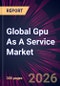 Global Gpu As A Service Market 2026-2030 - Product Image