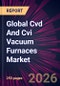 Global Cvd And Cvi Vacuum Furnaces Market 2026-2030 - Product Image