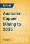 Australia Copper Mining to 2035 (2026 Review) - Product Thumbnail Image