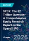 SPCX: The $2 Trillion Question - A Comprehensive Equity Research Report on the SpaceX IPO - Product Thumbnail Image