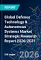 Global Defence Technology & Autonomous Systems Market Strategic Research Report 2026-2031 - Product Thumbnail Image