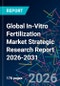 Global In-Vitro Fertilization Market Strategic Research Report 2026-2031 - Product Thumbnail Image