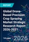Global Drone-Based Precision Crop Spraying Market Strategic Research Report 2026-2031 - Product Thumbnail Image