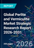 Global Perlite and Vermiculite Market Strategic Research Report 2026-2031- Product Image