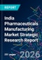 India Pharmaceuticals Manufacturing Market Strategic Research Report - Product Image