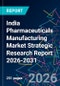 India Pharmaceuticals Manufacturing Market Strategic Research Report 2026-2031 - Product Thumbnail Image
