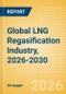 Global LNG Regasification Industry, 2026-2030 - Capacity and Capital Expenditure Outlook with Details of All Operating and Upcoming Terminals - Product Thumbnail Image