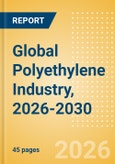 Global Polyethylene Industry, 2026-2030 - Capacity and Capital Expenditure with Details of All Active and Planned Plants- Product Image