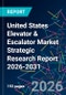 United States Elevator & Escalator Market Strategic Research Report 2026-2031 - Product Thumbnail Image