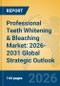 Professional Teeth Whitening & Bleaching Market: 2026-2031 Global Strategic Outlook - Product Thumbnail Image