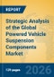Strategic Analysis of the Global Powered Vehicle Suspension Components Market - Product Thumbnail Image
