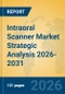 Intraoral Scanner Market Strategic Analysis 2026-2031 - Product Image