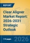 Clear Aligner Market Report: 2026-2031 Strategic Outlook - Product Thumbnail Image