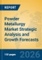 Powder Metallurgy Market Strategic Analysis and Growth Forecasts - Product Thumbnail Image