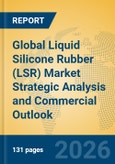 Global Liquid Silicone Rubber (LSR) Market Strategic Analysis and Commercial Outlook- Product Image