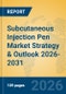 Subcutaneous Injection Pen Market Strategy & Outlook 2026-2031 - Product Thumbnail Image