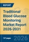 Traditional Blood Glucose Monitoring Market Report 2026-2031 - Product Thumbnail Image