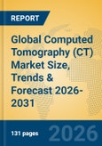 Global Computed Tomography (CT) Market Size, Trends & Forecast 2026-2031- Product Image