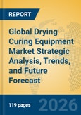Global Drying Curing Equipment Market Strategic Analysis, Trends, and Future Forecast- Product Image