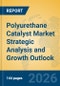 Polyurethane Catalyst Market Strategic Analysis and Growth Outlook - Product Thumbnail Image