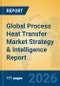 Global Process Heat Transfer Market Strategy & Intelligence Report - Product Image