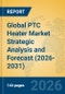 Global PTC Heater Market Strategic Analysis and Forecast (2026-2031) - Product Thumbnail Image