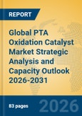 Global PTA Oxidation Catalyst Market Strategic Analysis and Capacity Outlook 2026-2031- Product Image