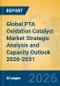 Global PTA Oxidation Catalyst Market Strategic Analysis and Capacity Outlook 2026-2031 - Product Thumbnail Image