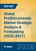 Global Prothioconazole Market Strategic Analysis & Forecasting (2026-2031)- Product Image