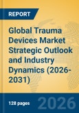 Global Trauma Devices Market Strategic Outlook and Industry Dynamics (2026-2031)- Product Image