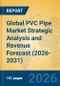 Global PVC Pipe Market Strategic Analysis and Revenue Forecast (2026-2031) - Product Thumbnail Image