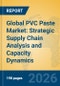 Global PVC Paste Market: Strategic Supply Chain Analysis and Capacity Dynamics - Product Image