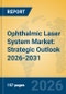 Ophthalmic Laser System Market: Strategic Outlook 2026-2031 - Product Image