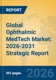 Global Ophthalmic MedTech Market: 2026-2031 Strategic Report- Product Image