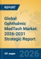 Global Ophthalmic MedTech Market: 2026-2031 Strategic Report - Product Image