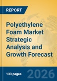 Polyethylene Foam Market Strategic Analysis and Growth Forecast- Product Image