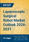 Laparoscopic Surgical Robot Market Outlook 2026-2031 - Product Thumbnail Image