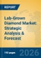 Lab-Grown Diamond Market: Strategic Analysis & Forecast - Product Image